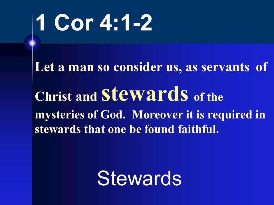 1 Cor 4:1-2 Let a man so consider us, as servants of Christ and s tewards of the mysteries of God.