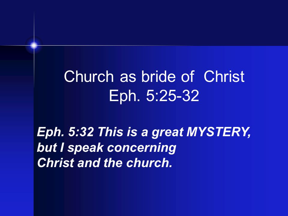 Church as bride of Christ Eph. 5:25-32 Eph.