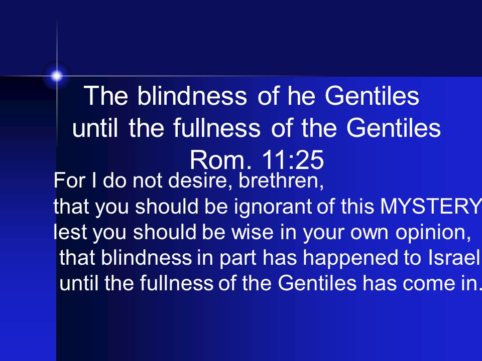 The blindness of he Gentiles until the fullness of the Gentiles Rom.