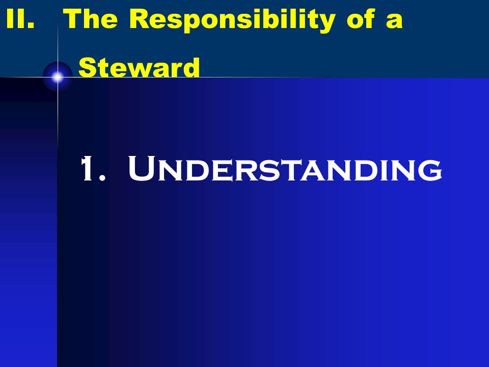 II. The Responsibility of a Steward 1. Understanding