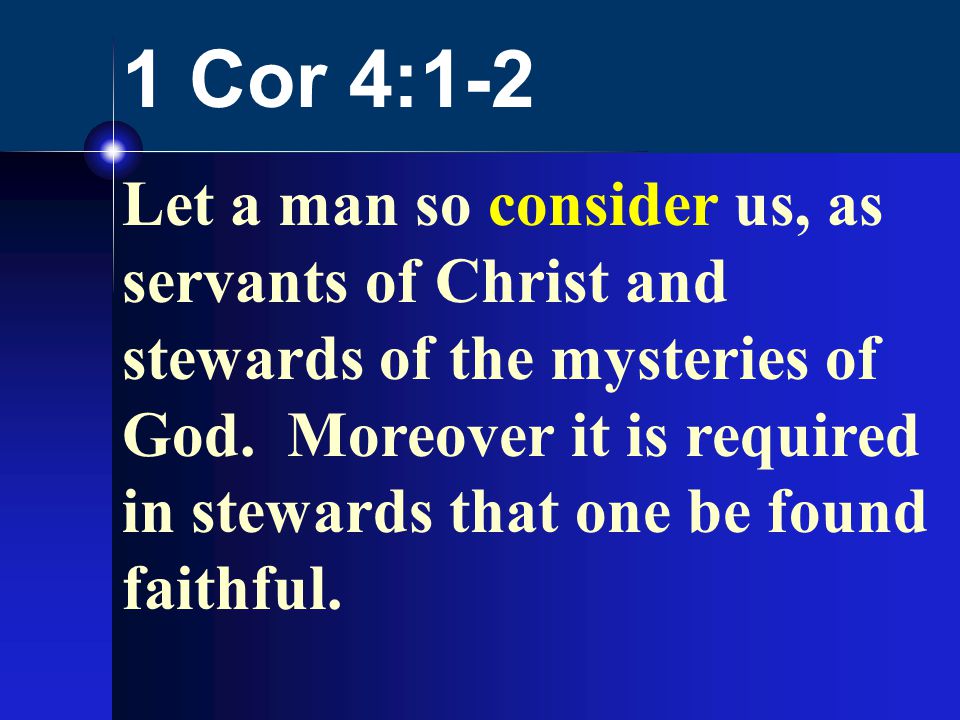 1 Cor 4:1-2 Let a man so consider us, as servants of Christ and stewards of the mysteries of God.