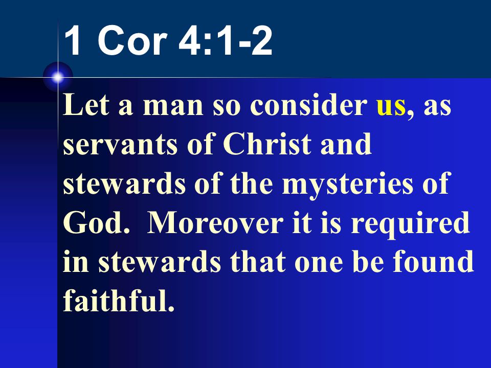 1 Cor 4:1-2 Let a man so consider us, as servants of Christ and stewards of the mysteries of God.