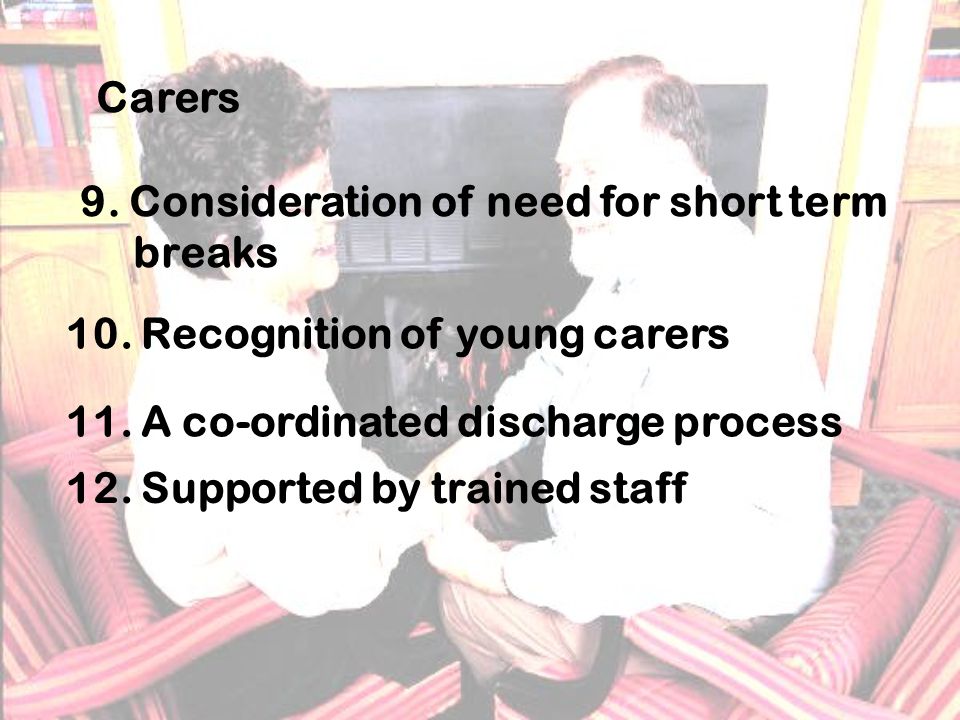 Carers 9. Consideration of need for short term breaks 10.