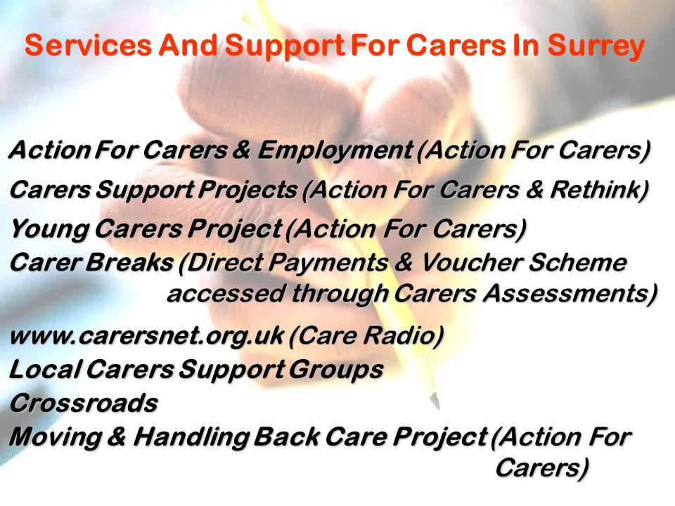 Services And Support For Carers In Surrey Action For Carers & Employment (Action For Carers) Carers Support Projects (Action For Carers & Rethink) Young Carers Project (Action For Carers) Carer Breaks (Direct Payments & Voucher Scheme accessed through Carers Assessments) accessed through Carers Assessments)   (Care Radio) Local Carers Support Groups Crossroads Moving & Handling Back Care Project (Action For Carers) Carers)