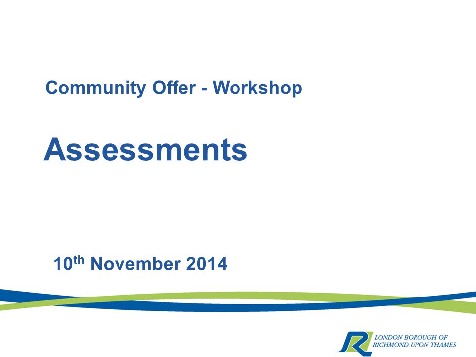 Assessments 10 th November 2014 Community Offer - Workshop