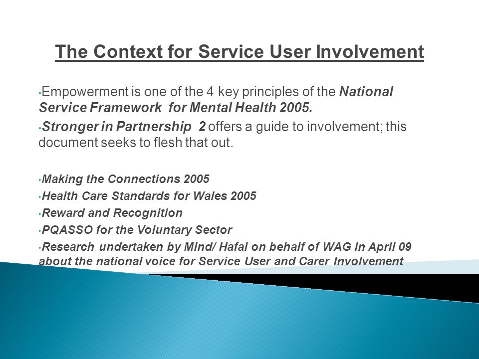 The Context for Service User Involvement Empowerment is one of the 4 key principles of the National Service Framework for Mental Health 2005.