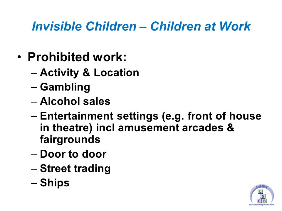 Prohibited work: –Activity & Location –Gambling –Alcohol sales –Entertainment settings (e.g.
