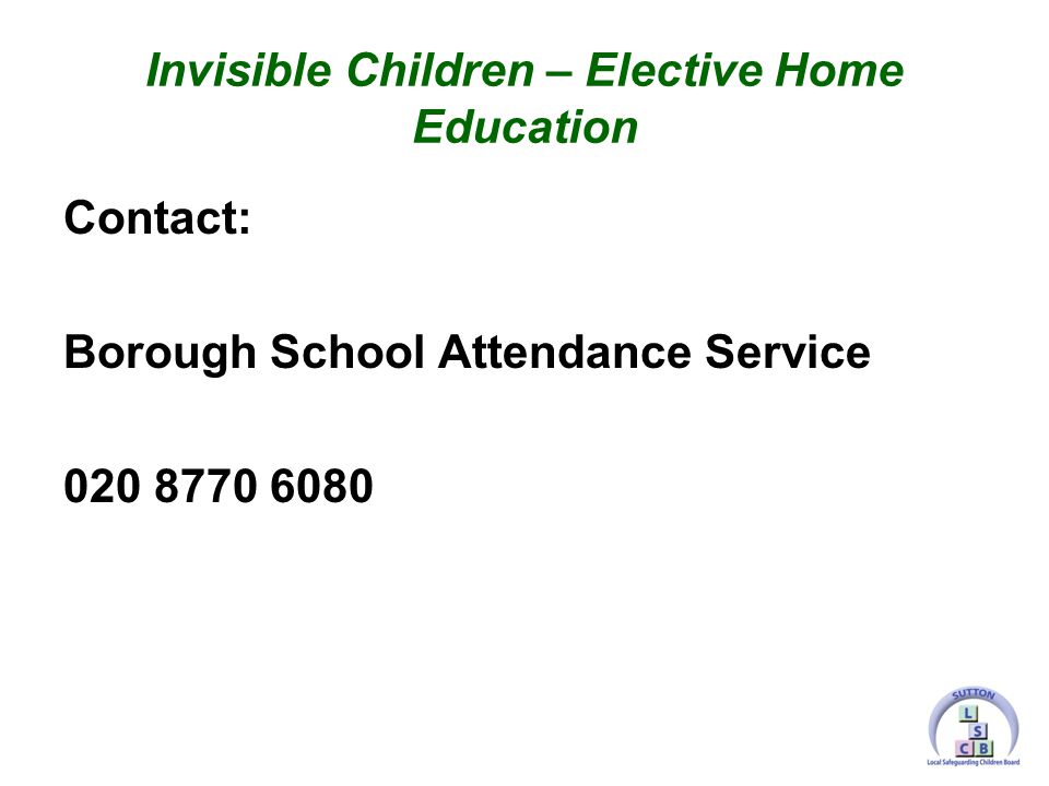 Contact: Borough School Attendance Service Invisible Children – Elective Home Education