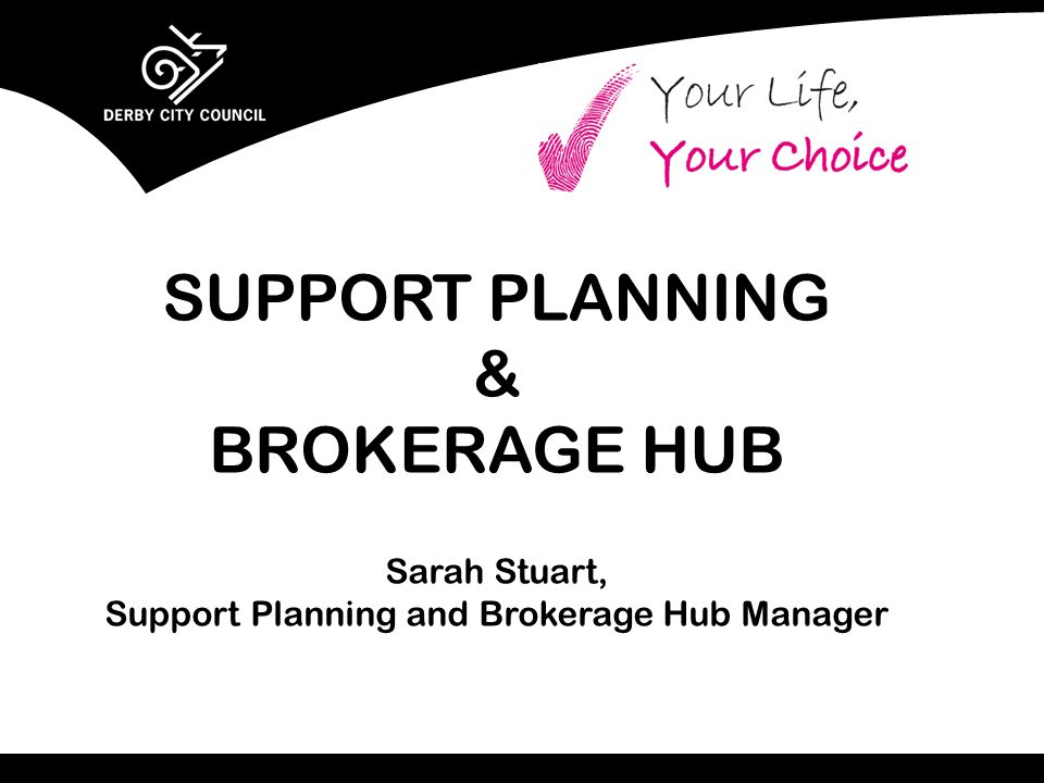 SUPPORT PLANNING & BROKERAGE HUB Sarah Stuart, Support Planning and Brokerage Hub Manager