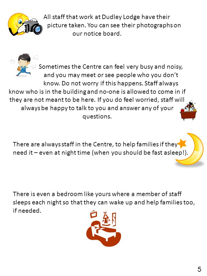 There are always staff in the Centre, to help families if they need it – even at night time (when you should be fast asleep!).