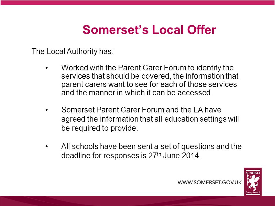 The Local Authority has: Worked with the Parent Carer Forum to identify the services that should be covered, the information that parent carers want to see for each of those services and the manner in which it can be accessed.