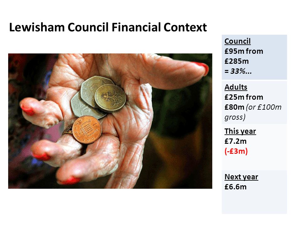 Lewisham Council Financial Context Council £95m from £285m = 33%...