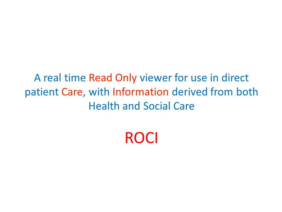 A real time Read Only viewer for use in direct patient Care, with Information derived from both Health and Social Care ROCI