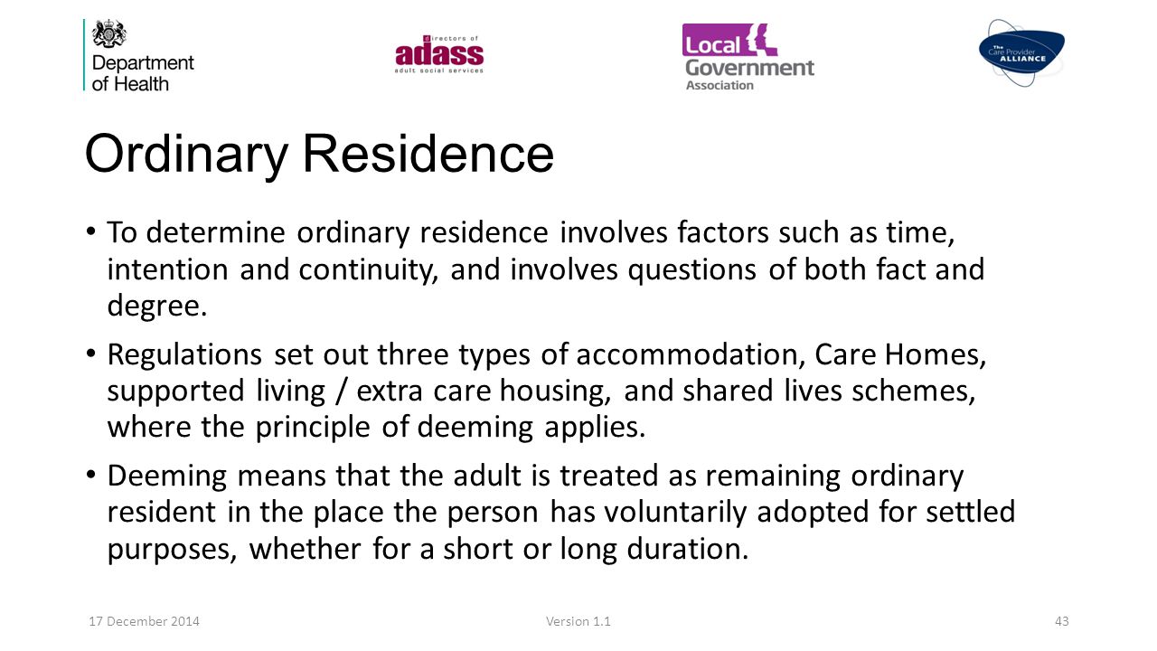 Ordinary Residence To determine ordinary residence involves factors such as time, intention and continuity, and involves questions of both fact and degree.