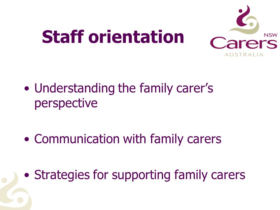 Staff orientation Understanding the family carer’s perspective Communication with family carers Strategies for supporting family carers
