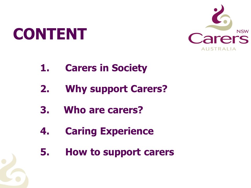 CONTENT 1.Carers in Society 2.Why support Carers. 3.