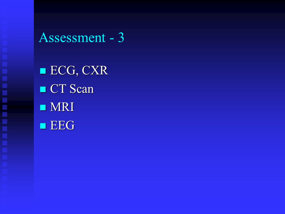 Assessment - 3 ECG, CXR ECG, CXR CT Scan CT Scan MRI MRI EEG EEG
