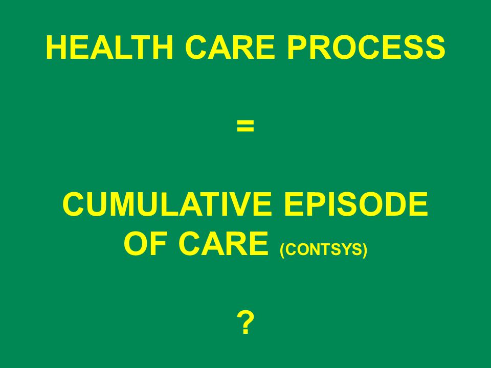 HEALTH CARE PROCESS = CUMULATIVE EPISODE OF CARE (CONTSYS)