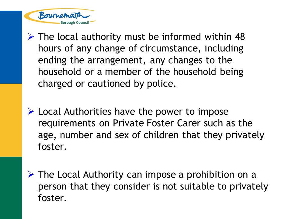  The local authority must be informed within 48 hours of any change of circumstance, including ending the arrangement, any changes to the household or a member of the household being charged or cautioned by police.