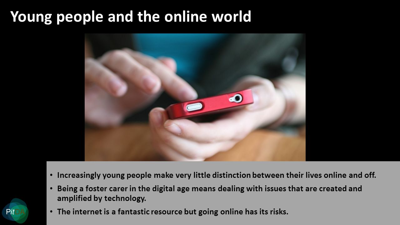 Young people and the online world Increasingly young people make very little distinction between their lives online and off.