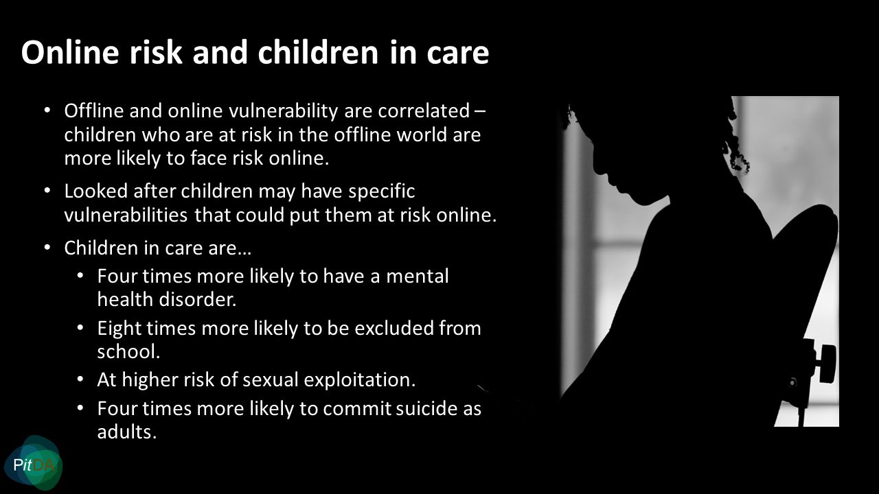 Online risk and children in care Offline and online vulnerability are correlated – children who are at risk in the offline world are more likely to face risk online.