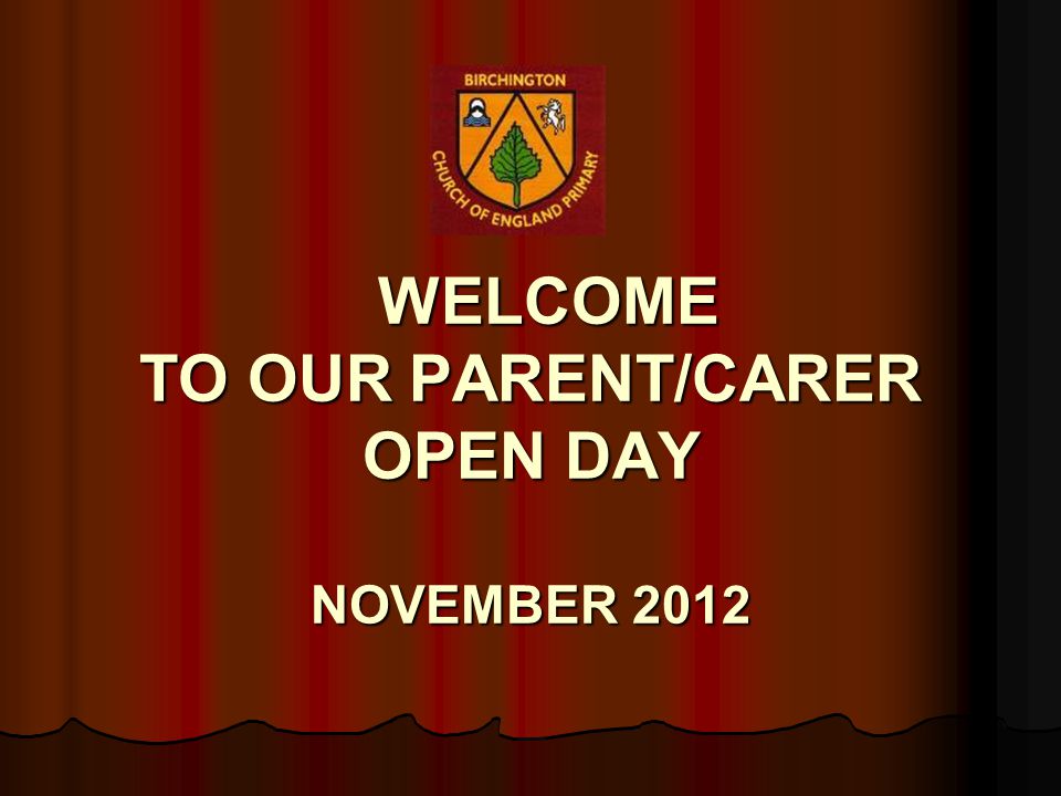 WELCOME TO OUR PARENT/CARER OPEN DAY NOVEMBER 2012 WELCOME TO OUR PARENT/CARER OPEN DAY NOVEMBER 2012