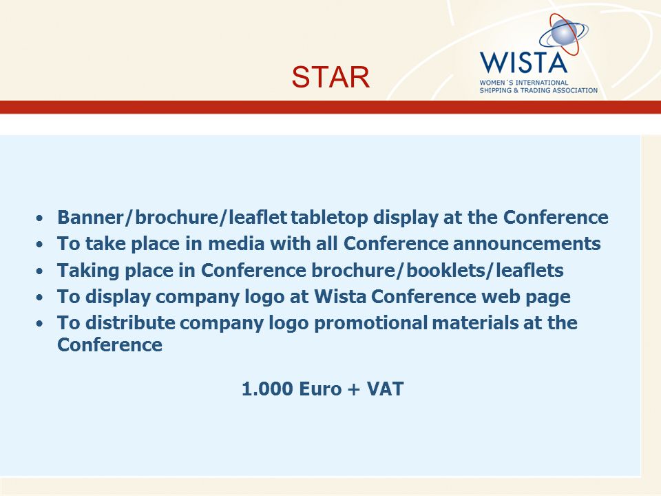 STAR Banner/brochure/leaflet tabletop display at the Conference To take place in media with all Conference announcements Taking place in Conference brochure/booklets/leaflets To display company logo at Wista Conference web page To distribute company logo promotional materials at the Conference Euro + VAT
