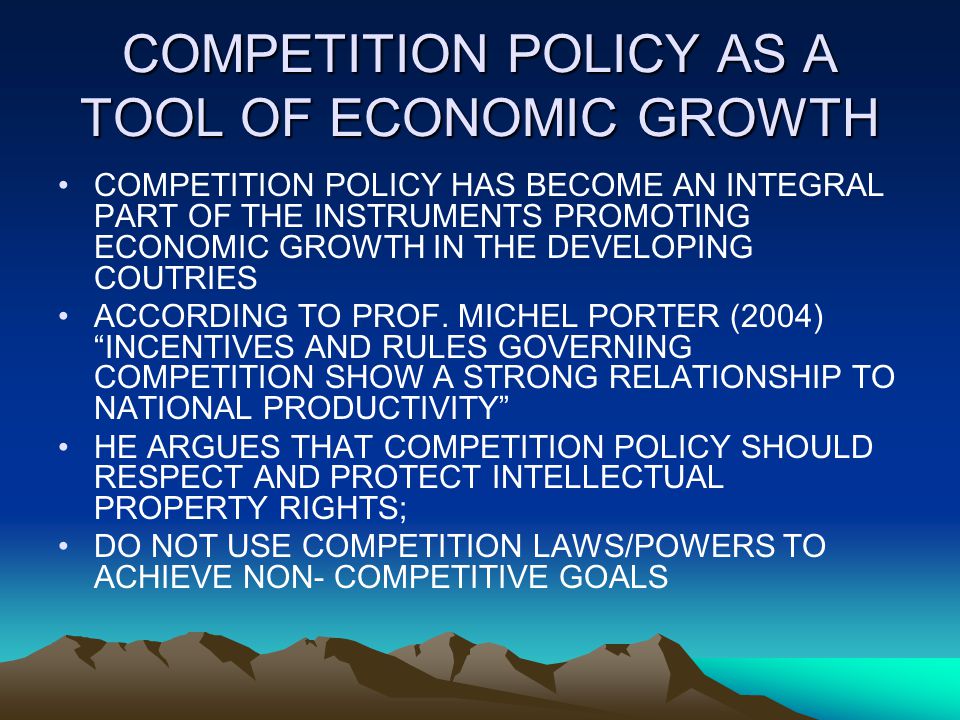 COMPETITION POLICY AS A TOOL OF ECONOMIC GROWTH COMPETITION POLICY HAS BECOME AN INTEGRAL PART OF THE INSTRUMENTS PROMOTING ECONOMIC GROWTH IN THE DEVELOPING COUTRIES ACCORDING TO PROF.