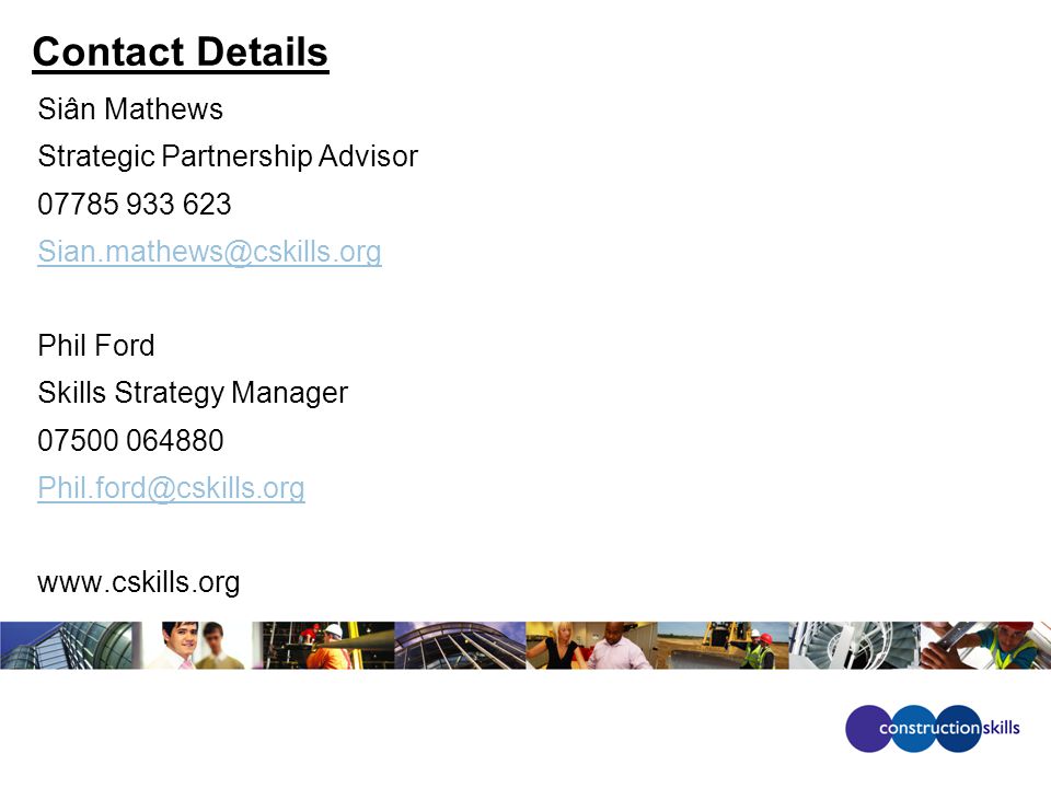 Contact Details Siân Mathews Strategic Partnership Advisor Phil Ford Skills Strategy Manager