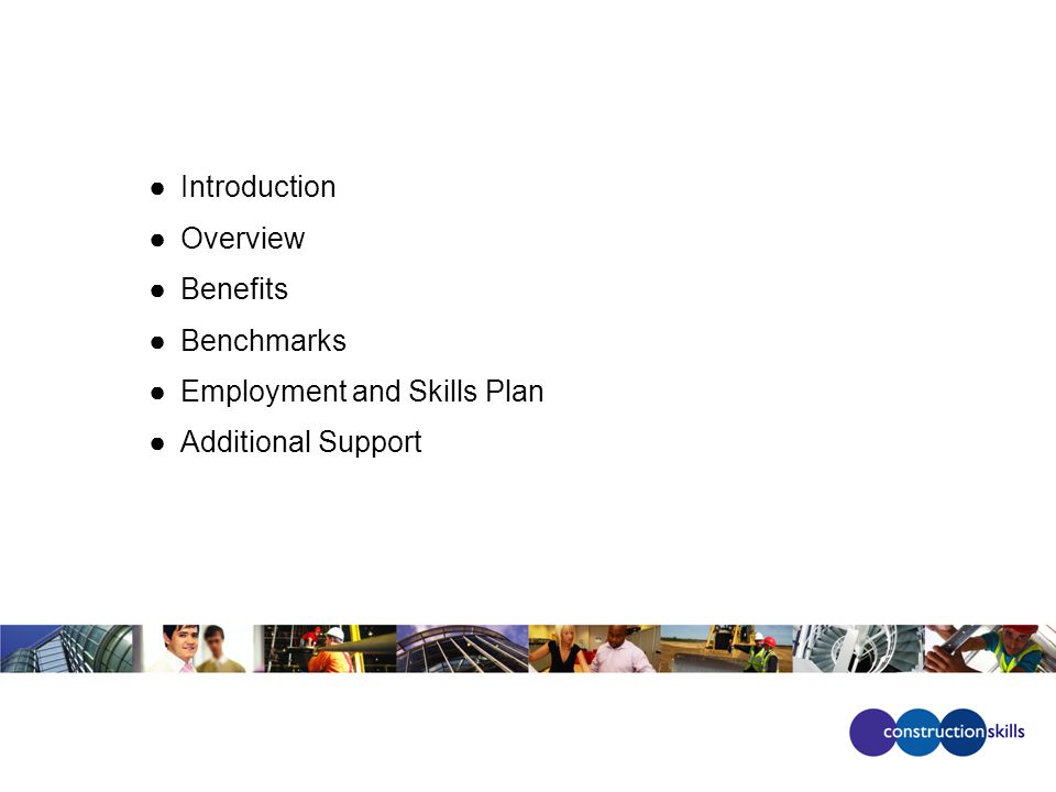 ●Introduction ●Overview ●Benefits ●Benchmarks ●Employment and Skills Plan ●Additional Support