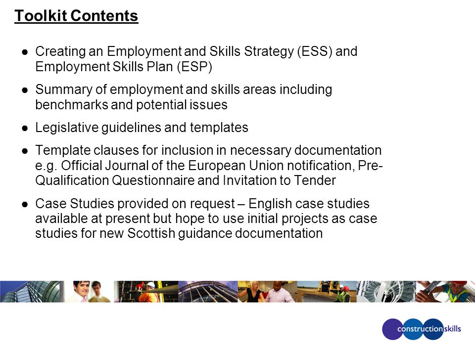 ●Creating an Employment and Skills Strategy (ESS) and Employment Skills Plan (ESP) ●Summary of employment and skills areas including benchmarks and potential issues ●Legislative guidelines and templates ●Template clauses for inclusion in necessary documentation e.g.