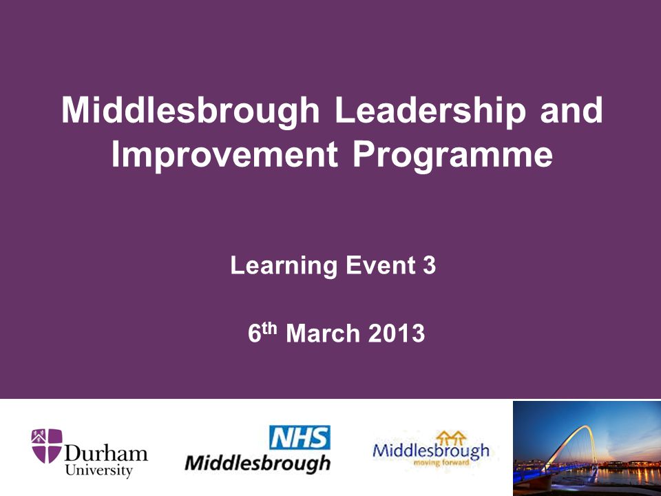 Learning Event 3 6 th March 2013 Middlesbrough Leadership and Improvement Programme