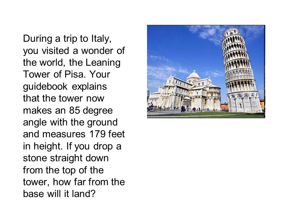 During a trip to Italy, you visited a wonder of the world, the Leaning Tower of Pisa.