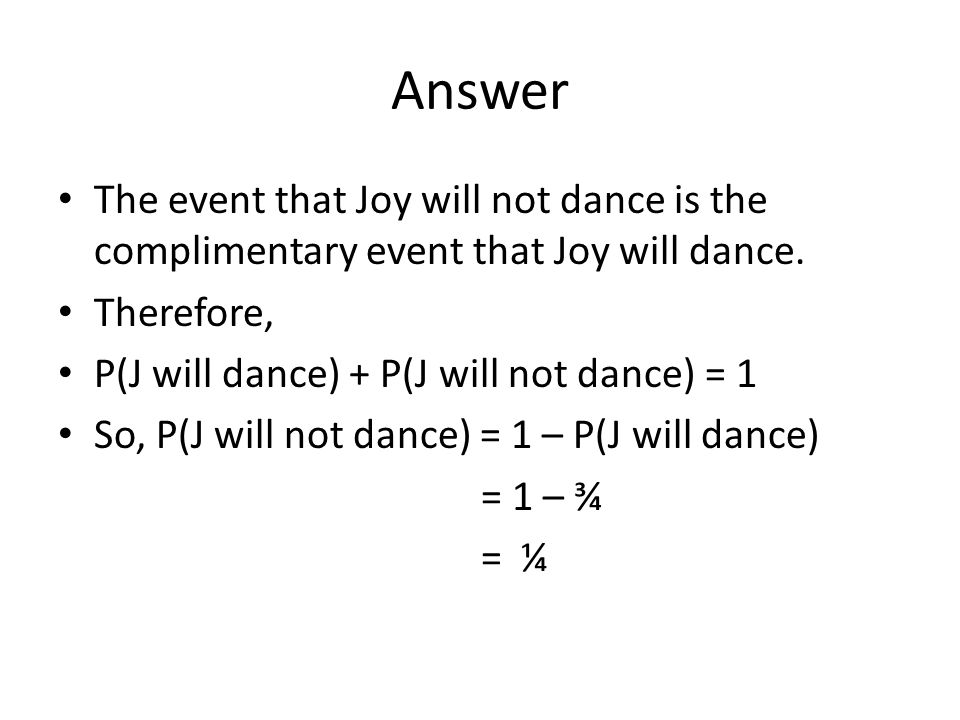 Answer The event that Joy will not dance is the complimentary event that Joy will dance.