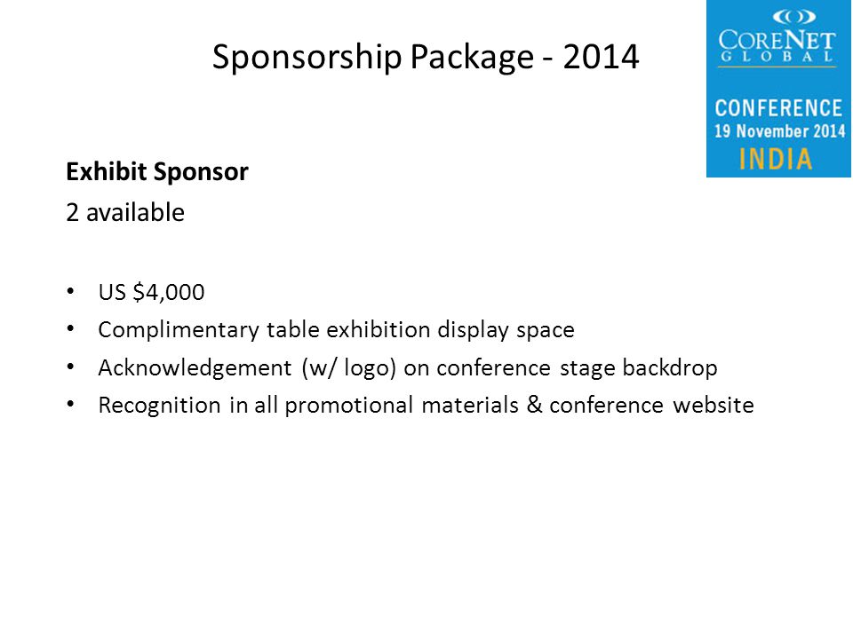 Exhibit Sponsor 2 available US $4,000 Complimentary table exhibition display space Acknowledgement (w/ logo) on conference stage backdrop Recognition in all promotional materials & conference website Sponsorship Package