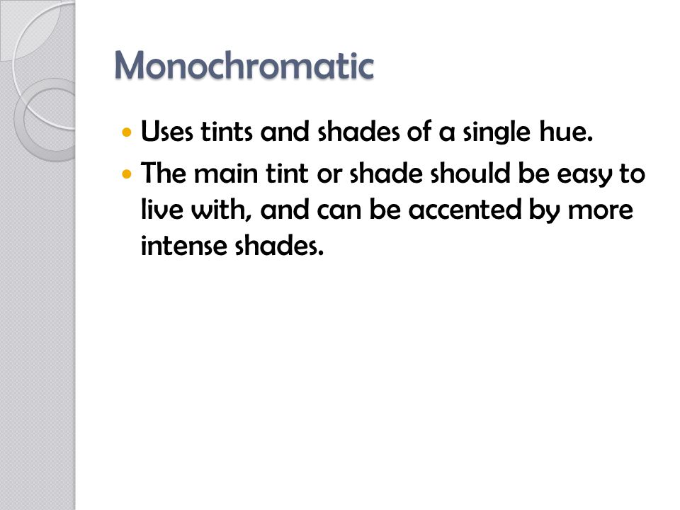 Monochromatic Uses tints and shades of a single hue.