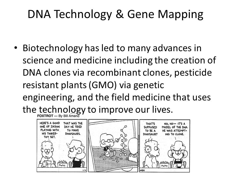 DNA Technology & Gene Mapping Biotechnology has led to many advances in science and medicine including the creation of DNA clones via recombinant clones, pesticide resistant plants (GMO) via genetic engineering, and the field medicine that uses the technology to improve our lives.