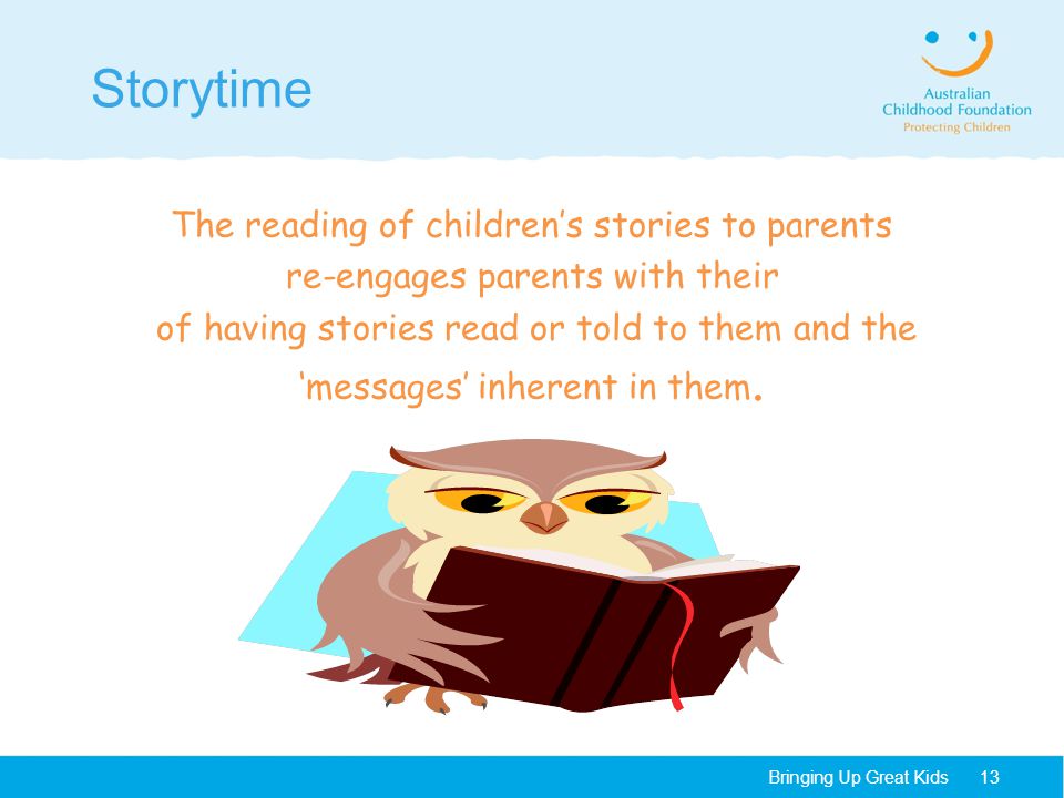 Storytime The reading of children’s stories to parents re-engages parents with their of having stories read or told to them and the ‘messages’ inherent in them.