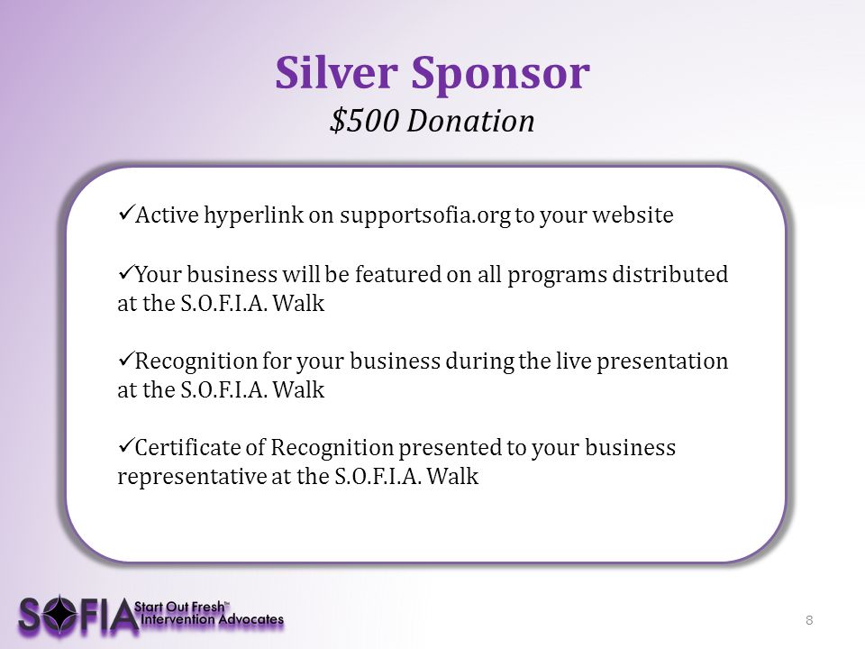 8 Silver Sponsor $500 Donation Active hyperlink on supportsofia.org to your website Your business will be featured on all programs distributed at the S.O.F.I.A.