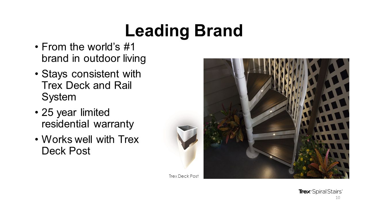 Leading Brand From the world’s #1 brand in outdoor living Stays consistent with Trex Deck and Rail System 25 year limited residential warranty Works well with Trex Deck Post Trex Deck Post 10