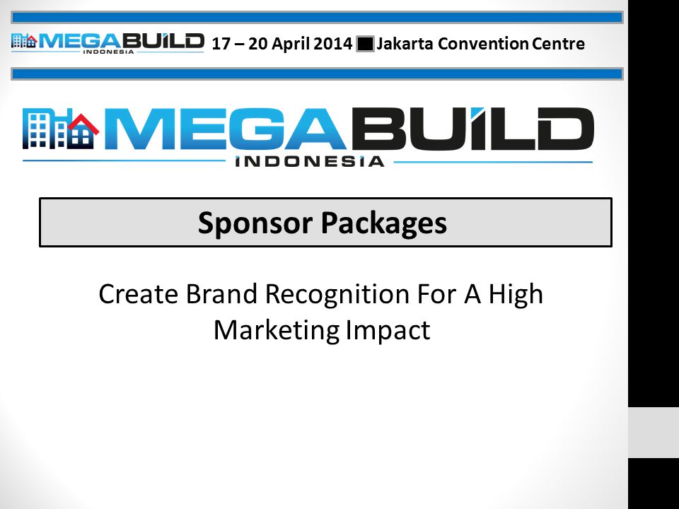 Create Brand Recognition For A High Marketing Impact Sponsor Packages 17 – 20 April 2014 Jakarta Convention Centre