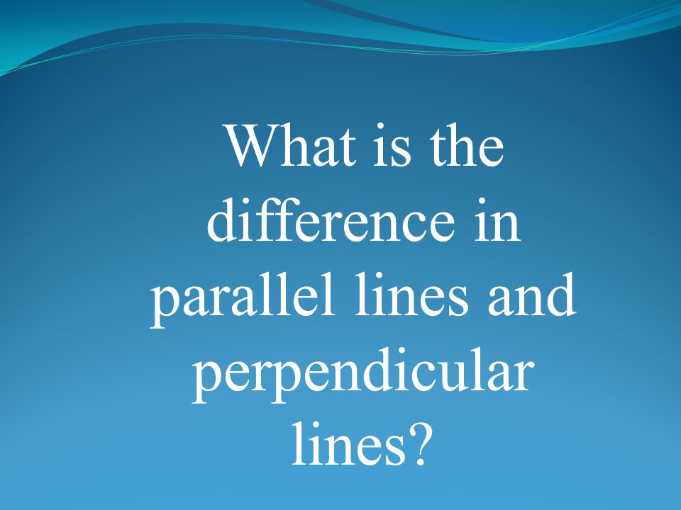 What is the difference in parallel lines and perpendicular lines