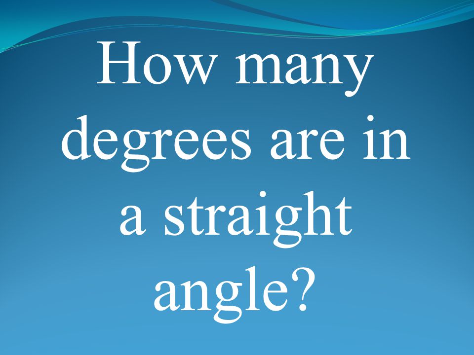 How many degrees are in a straight angle