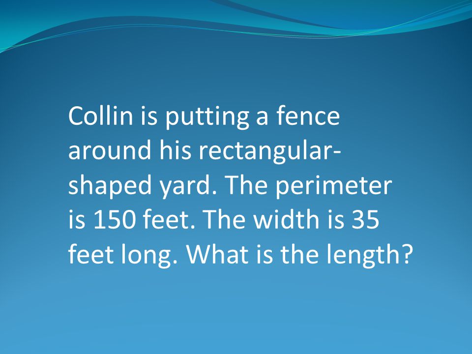 Collin is putting a fence around his rectangular- shaped yard.