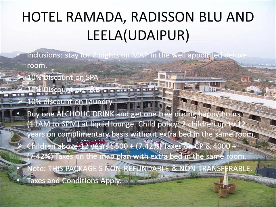 HOTEL RAMADA, RADISSON BLU AND LEELA(UDAIPUR) Inclusions: stay for 2 nights on MAP in the well appointed deluxe room.