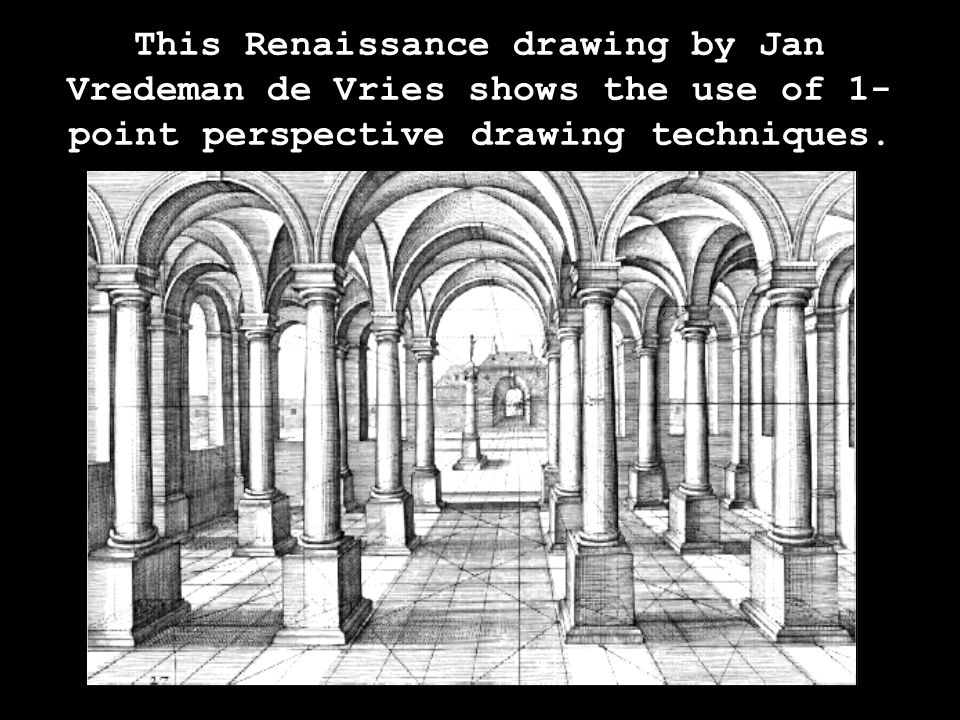 This Renaissance drawing by Jan Vredeman de Vries shows the use of 1- point perspective drawing techniques.