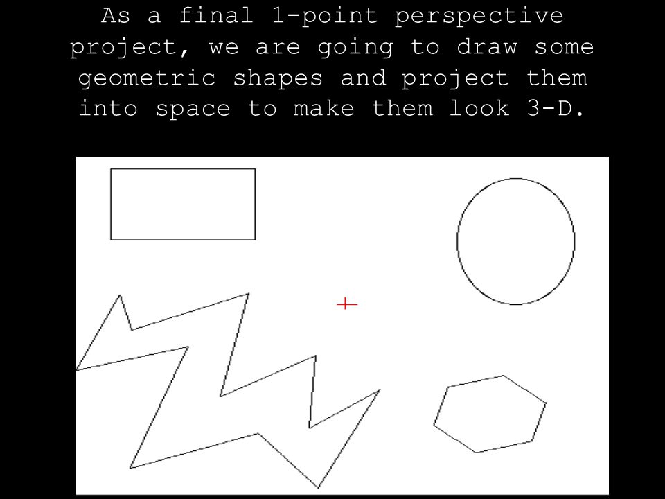 As a final 1-point perspective project, we are going to draw some geometric shapes and project them into space to make them look 3-D.