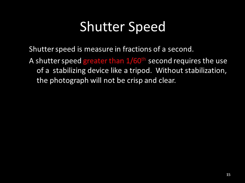 Shutter Speed Shutter speed is measure in fractions of a second.