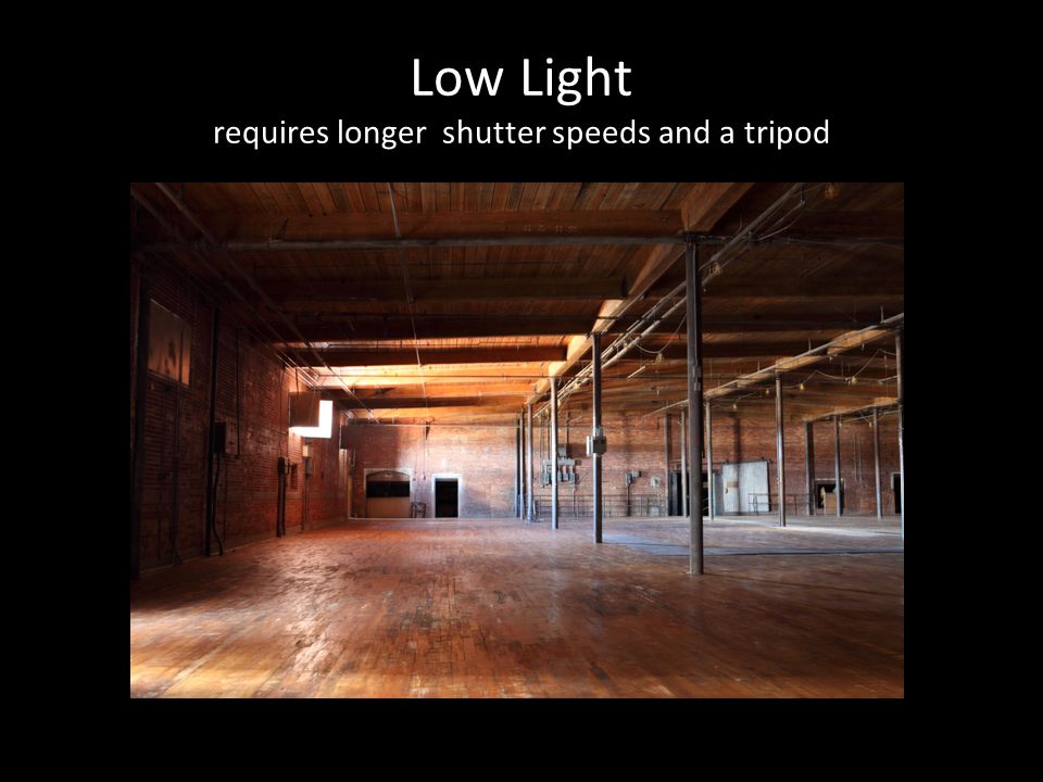 Low Light requires longer shutter speeds and a tripod