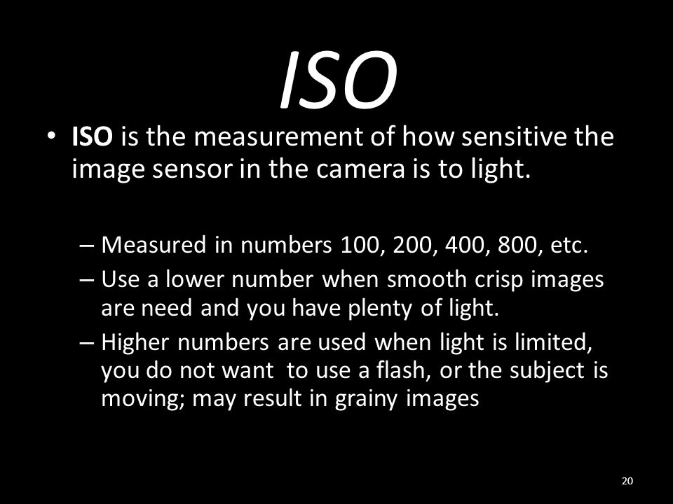 ISO is the measurement of how sensitive the image sensor in the camera is to light.